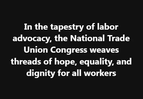 In the tapestry of labor advocacy, the National Trade Union Congress weaves threads of hope, equality, and dignity for all workers